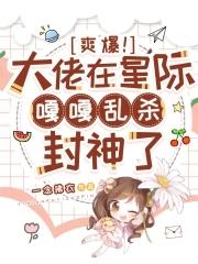 爽爆!大佬在星际嘎嘎乱杀封神了