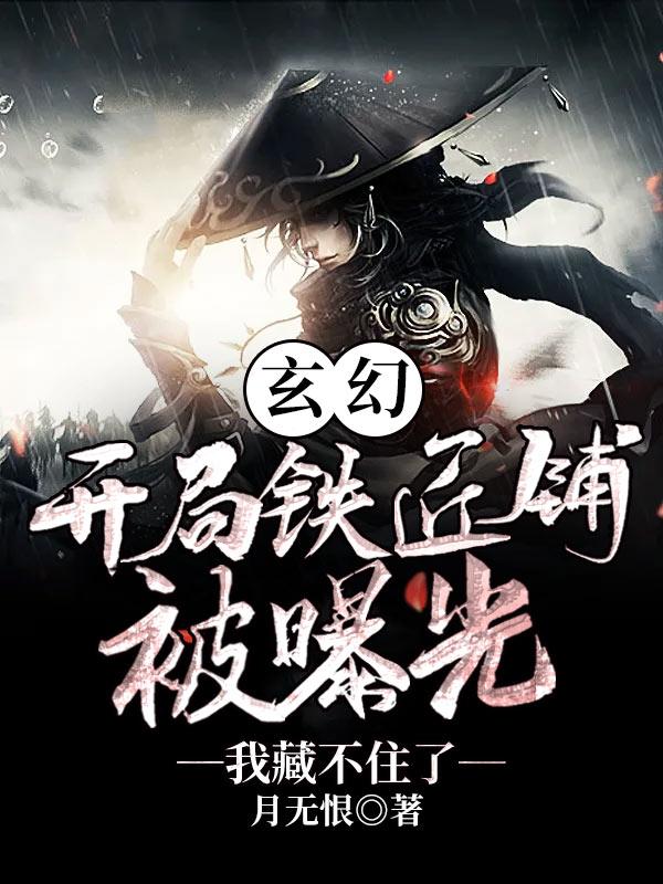 玄幻:开局铁匠铺被曝光,我藏不住了