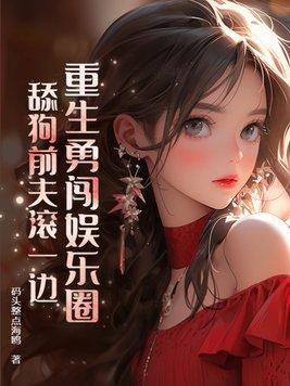 重生勇闯娱乐圈,舔狗前夫滚一边