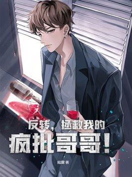 反转,拯救我的疯批哥哥!
