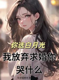 你选白月光,我放弃求婚你哭什么