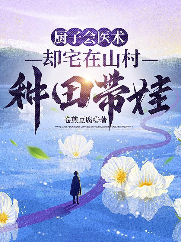 厨子会医术,却宅在山村种田带娃
