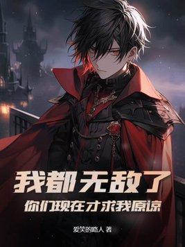 我都无敌了,你们现在才求我原谅?