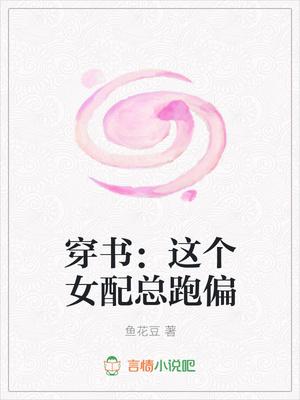 穿书：这个女配总跑偏