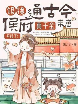 银镜通古今,侯府真千金带崽开挂了!