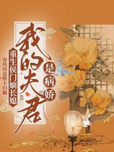 重生侯门嫡长媳,我的夫君是病娇