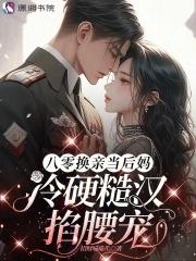 八零换亲当后妈,冷硬糙汉掐腰宠