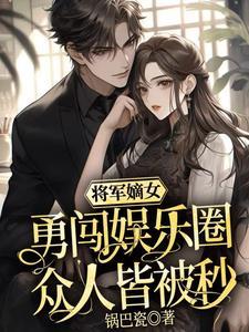 将军嫡女勇闯娱乐圈,众人皆被秒