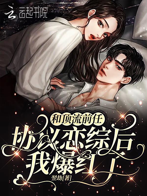 和顶流前任协议恋综后,我爆红了