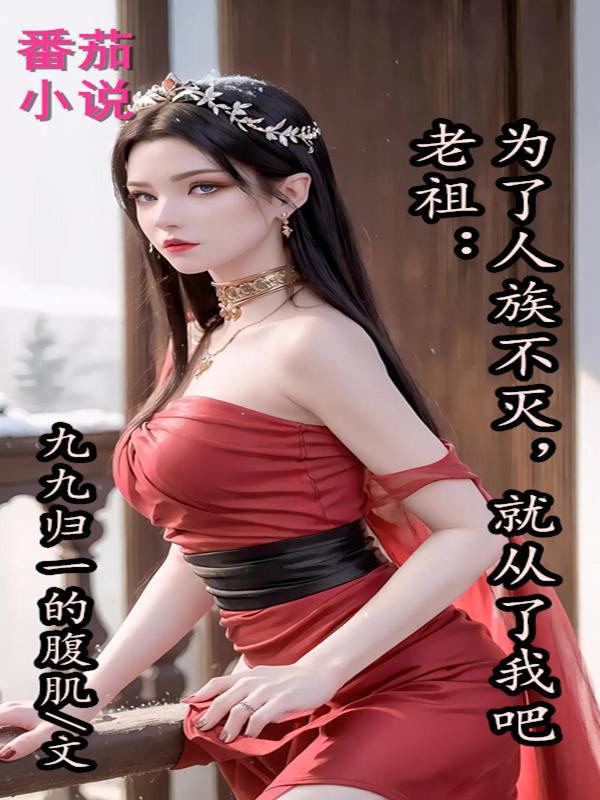 老祖:为了人族不灭,就从了我吧