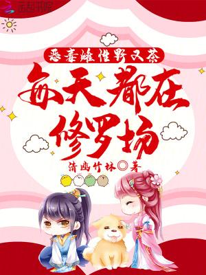 恶毒雌性野又茶,每天都在修罗场