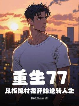 重生77,从拒绝村花开始逆转人生