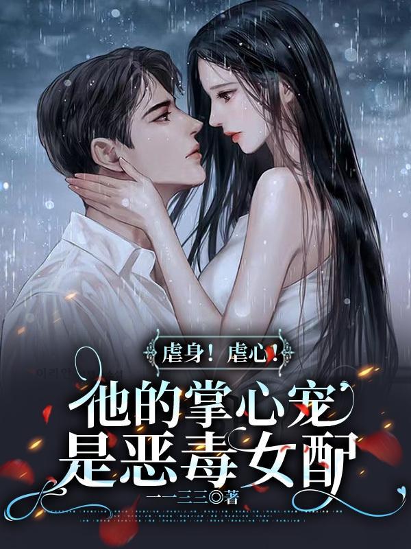 虐身!虐心!他的掌心宠是恶毒女