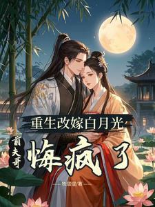 双重生：改嫁渣夫宿敌后，他疯了