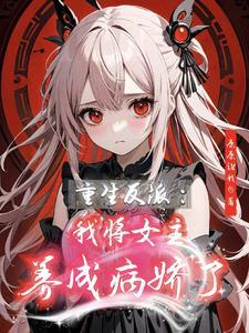 穿书反派:我将女主养成病娇了!