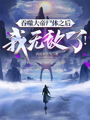 吞噬大帝尸体之后，我无敌了！