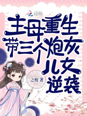 主母重生,带三个炮灰儿女逆袭