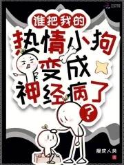 谁把我的热情小狗变成神经病了?