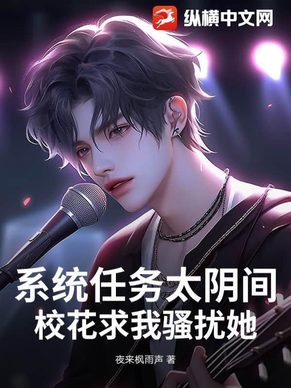 系统任务太阴间，校花求我骚扰她！
