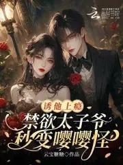 诱他上瘾,禁欲太子爷秒变嘤嘤怪