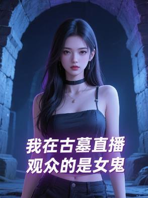 我在古墓直播,观众的是女鬼
