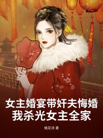 女主婚宴带奸夫悔婚,我杀光女主全家