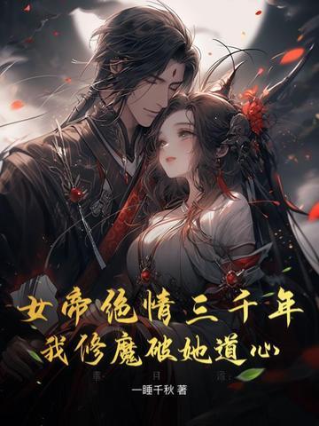 女帝绝情三千年，我修魔破她道心
