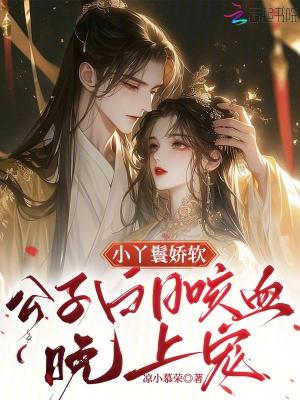 小丫鬟娇软,公子白日咳血晚上宠