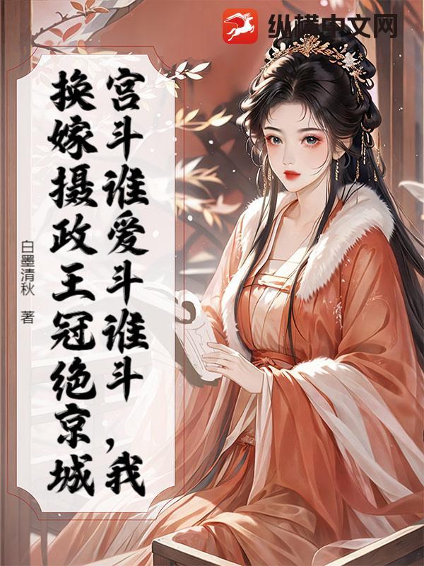 宫斗谁爱斗谁斗,我换嫁摄政王冠绝京城