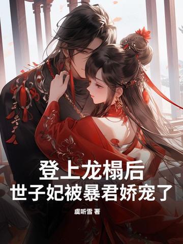 登上龙榻后,世子妃被暴君娇宠了
