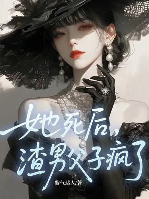 她死后,渣男父子疯了!