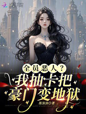 全员恶人?我抽卡把豪门变地狱