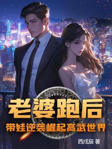 老婆跑后,带娃逆袭崛起高武世界!