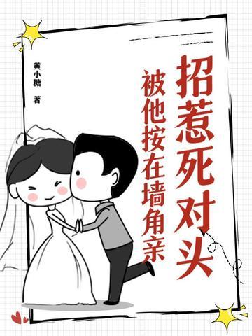 招惹死对头,被他按在墙角亲