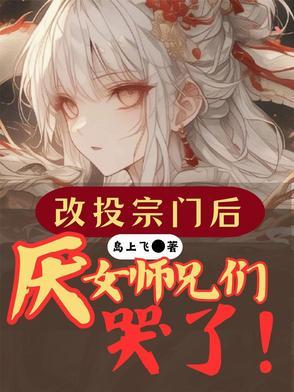 改投宗门后,厌女师兄们哭了