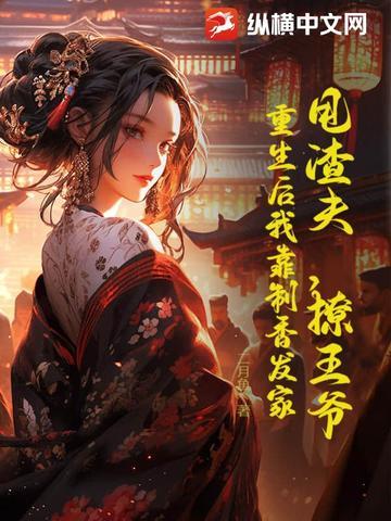 甩渣夫,撩王爷,重生后我靠制香发家