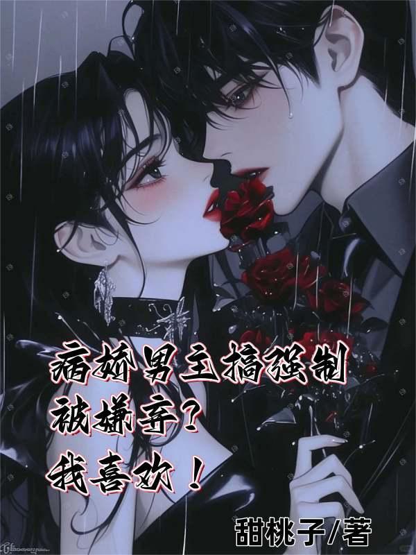 病娇男主搞强制被嫌弃?我喜欢!