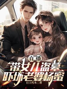 直播:带女儿盗墓,吓坏老婆杨蜜