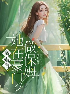 离婚后,她在豪门做保姆