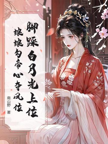 脚踩白月光上位,娘娘勾帝心夺凤位