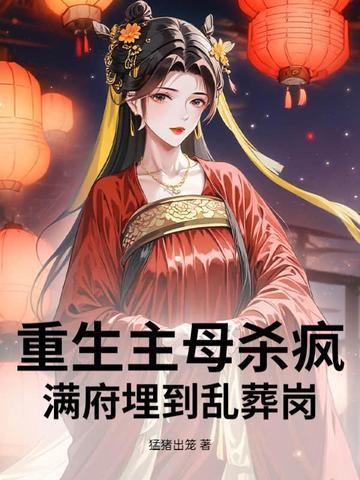 重生主母杀疯!满府埋到乱葬岗