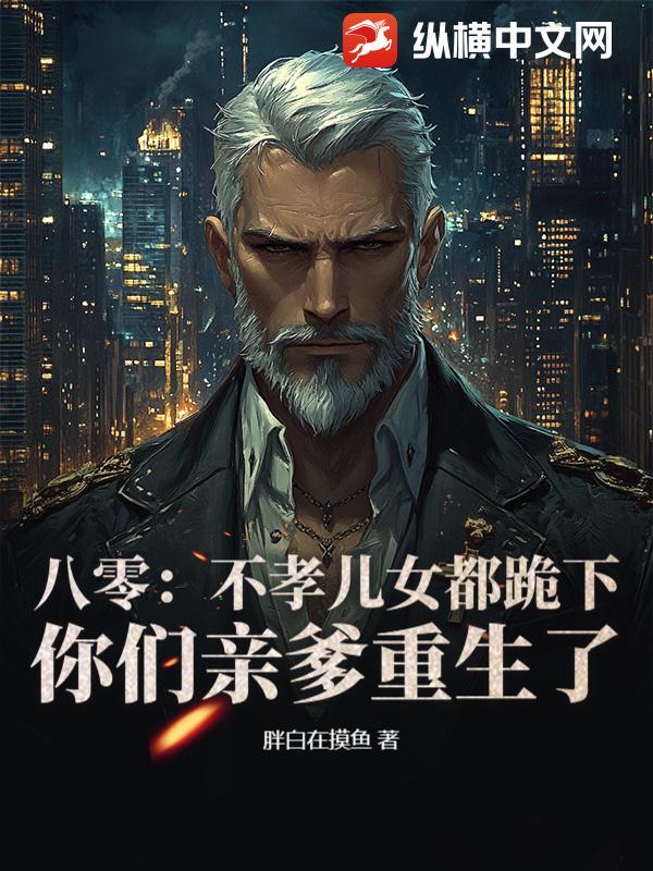八零:不孝儿女都跪下,你们亲爹重生了