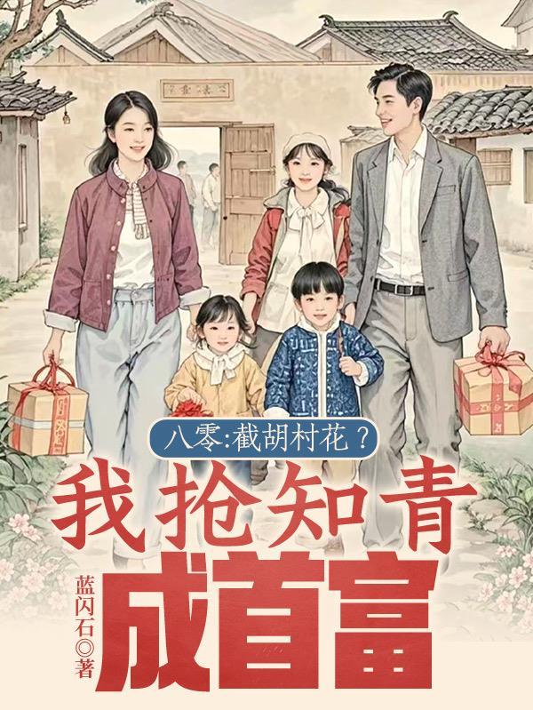 八零：截胡村花？我抢知青成首富