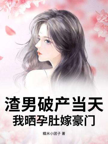 渣男破产当天，我晒孕肚嫁豪门