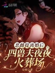 恶雌提离婚后,四兽夫夜夜修罗场