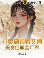 八零厨娘娇又媚,美食征服全厂胃
