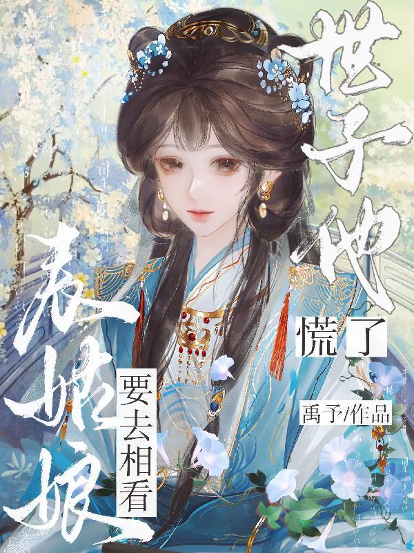 表姑娘要去相看,世子他慌了