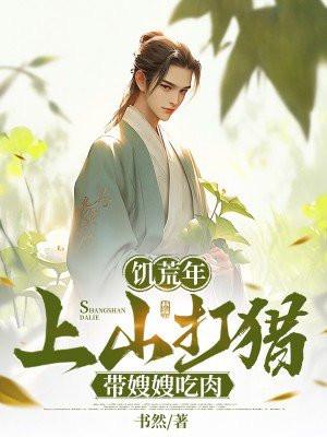 饥荒年,上山打猎带嫂嫂吃肉