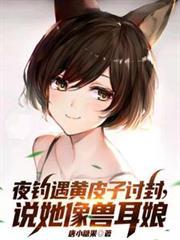 夜钓遇黄皮子讨封，说她象兽耳娘