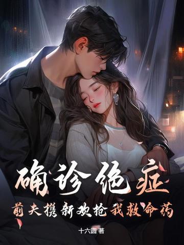 确诊绝症,前夫携新欢抢我救命药